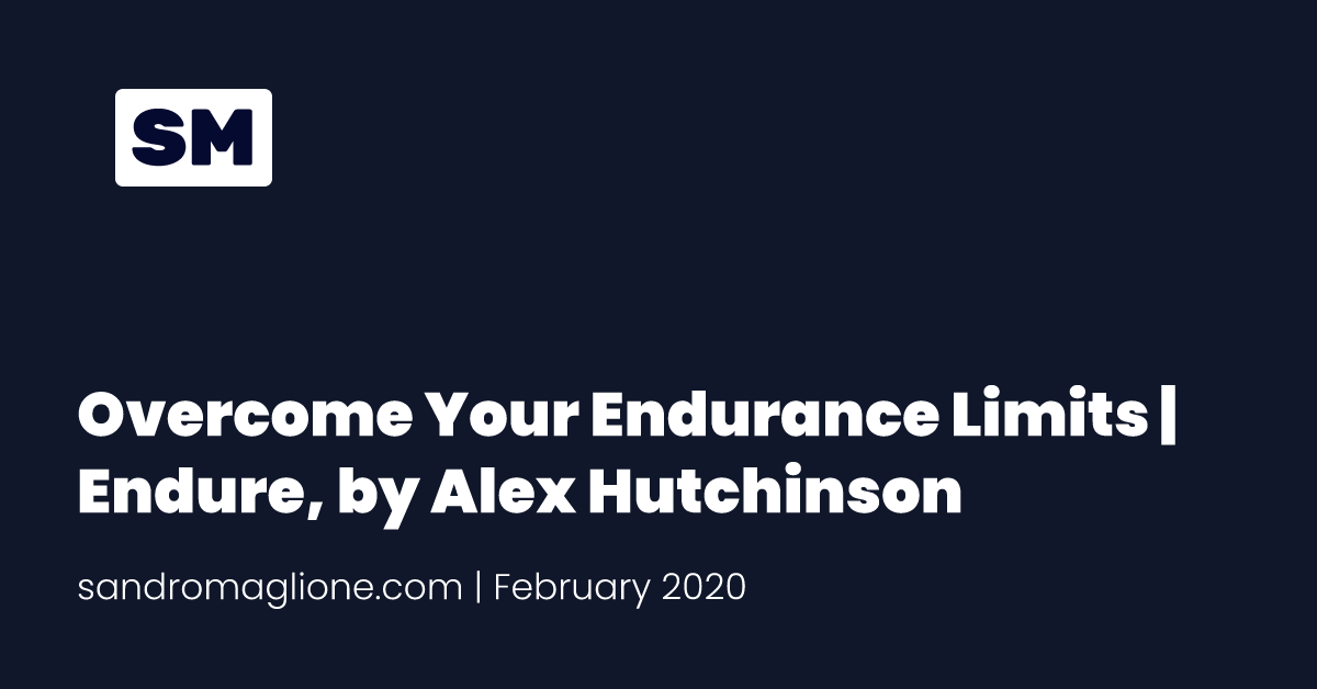 Overcome Your Endurance Limits  | Endure, by Alex Hutchinson
